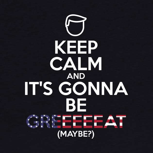 Donald Trump parody / meme - Keep calm and it's gonna be great - Make America great again - America first by Vane22april